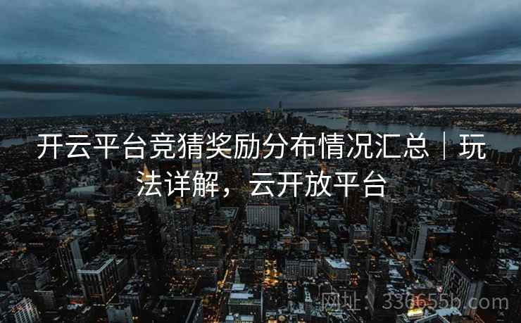 开云平台竞猜奖励分布情况汇总｜玩法详解，云开放平台
