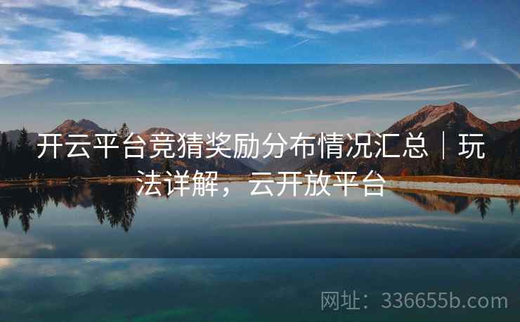 开云平台竞猜奖励分布情况汇总｜玩法详解，云开放平台