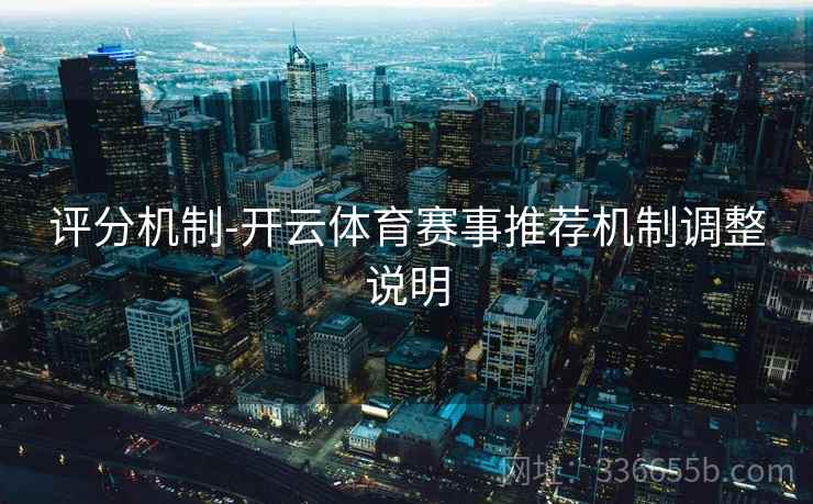 评分机制-开云体育赛事推荐机制调整说明