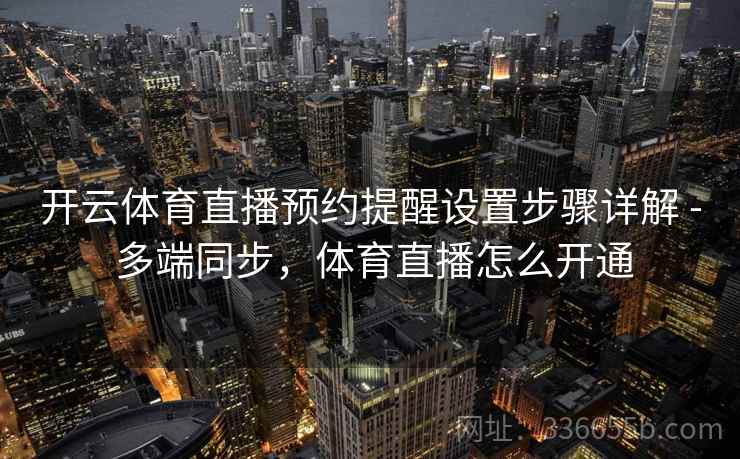 开云体育直播预约提醒设置步骤详解 - 多端同步，体育直播怎么开通
