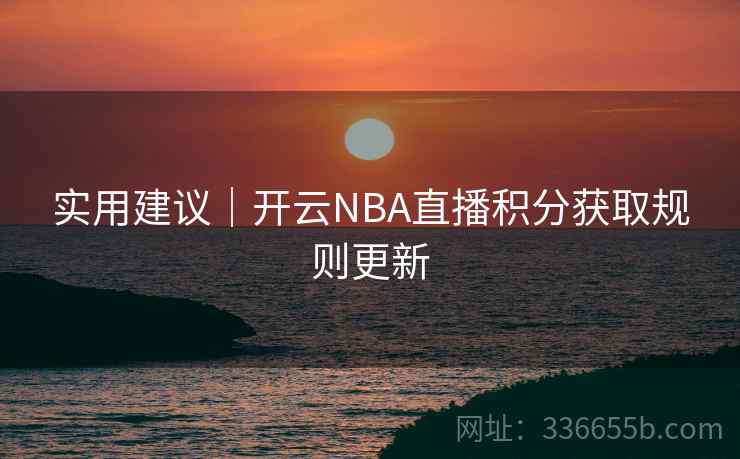实用建议｜开云NBA直播积分获取规则更新