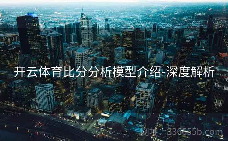 开云体育比分分析模型介绍-深度解析