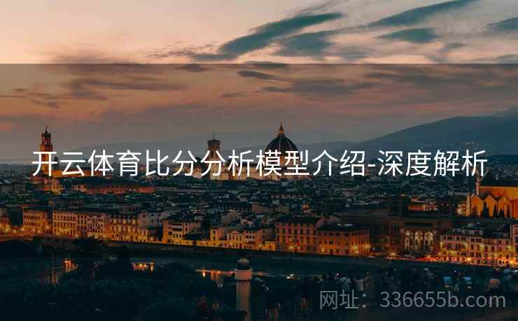 开云体育比分分析模型介绍-深度解析