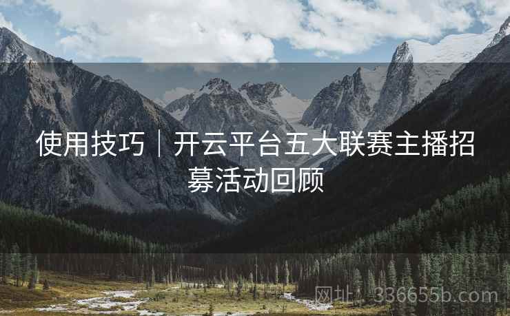 使用技巧｜开云平台五大联赛主播招募活动回顾