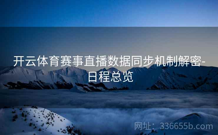 开云体育赛事直播数据同步机制解密-日程总览