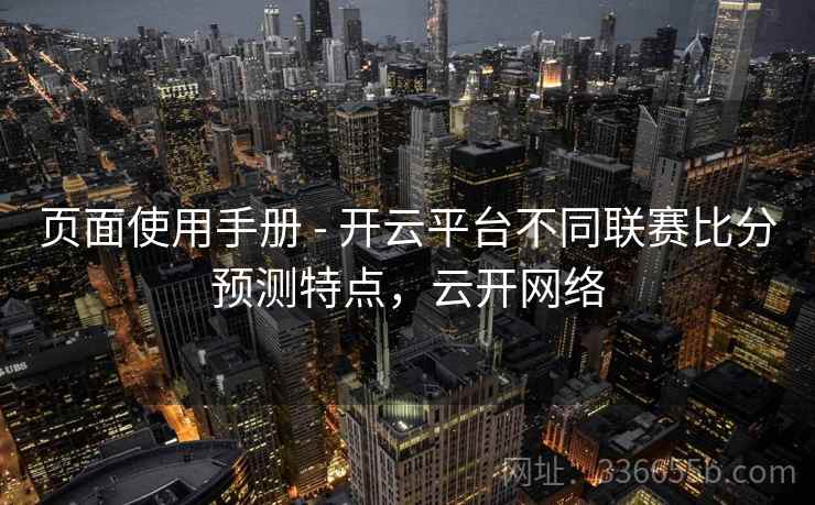 页面使用手册 - 开云平台不同联赛比分预测特点，云开网络