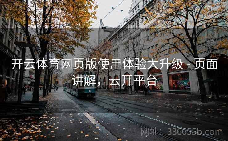 开云体育网页版使用体验大升级 - 页面讲解，云开平台